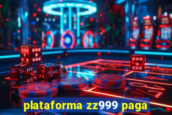 plataforma zz999 paga